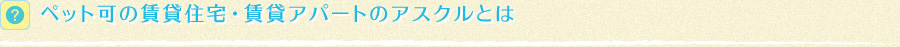 ペット可の賃貸住宅・賃貸アパートのアスクルとは